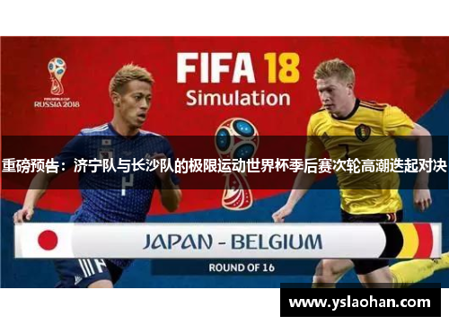 重磅预告：济宁队与长沙队的极限运动世界杯季后赛次轮高潮迭起对决