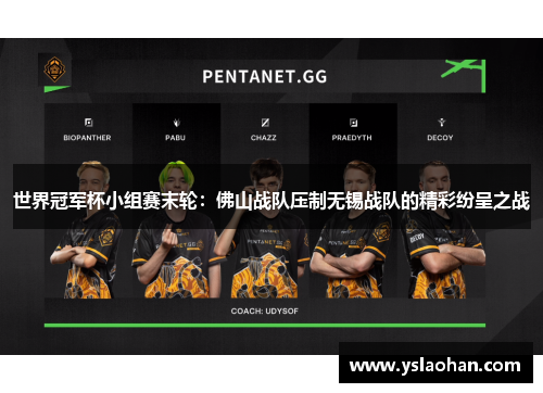 世界冠军杯小组赛末轮：佛山战队压制无锡战队的精彩纷呈之战