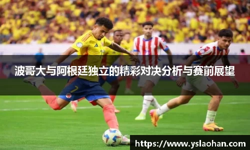 波哥大与阿根廷独立的精彩对决分析与赛前展望